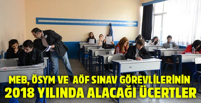18-02/19/meb-osym-ve-aof-sinav-gorevlilerinin-2018-yilinda-alacagi-ucertler