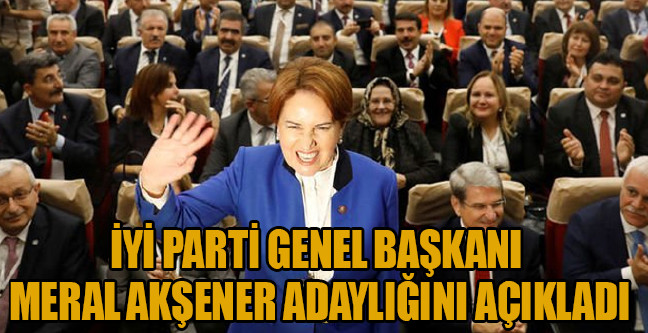 18-04/18/yi-parti-genel-baskani-meral-aksener-adayligini-acikladi