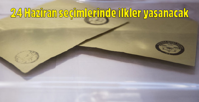 18-04/19/24-haziran-secimlerinde-ilkler-yasanacak